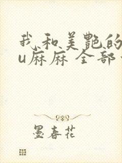 我和美艳的巨ru麻麻 全部章节