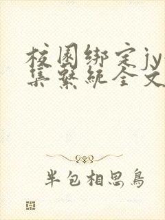 校园绑定jy收集系统全文免费