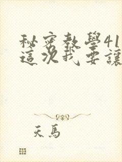 秘密教学41话这次我要让