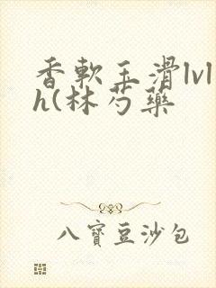 香软玉滑lvlh(林芍药