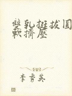 双乳挺拔圆润柔软挤压