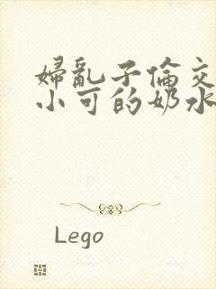 妇乱子伦交小说小可的奶水