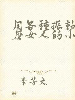 用各种振动器折磨女人的小说