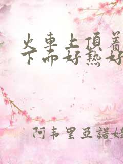 火车上顶着妈妈下面好热好紧