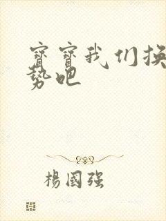 宝宝我们换个姿势吧