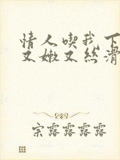 情人吃我下面说又嫩又丝滑