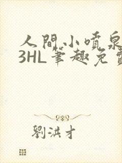 人间小喷泉1V3HL笔趣免费