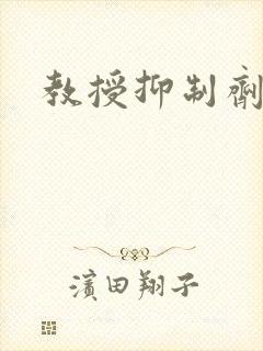 教授抑制剂要吗