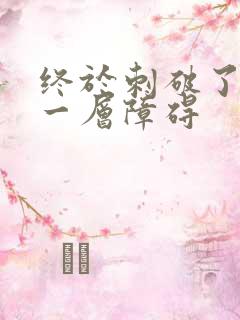 终于刺破了最后一层障碍