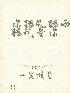 你听风听雨却不听我爱你