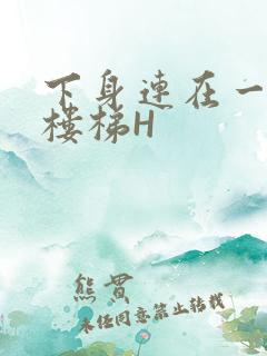 下身连在一起上楼梯H