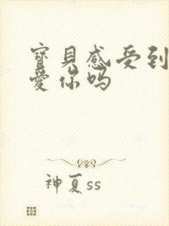 宝贝感受到它在爱你吗