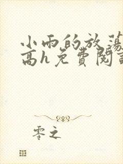 小雨的放荡日记高h免费阅读