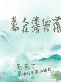 万人迷仙君每天都在修罗场