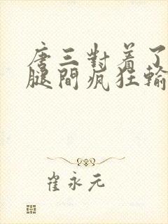 唐三对着了小舞腿间疯狂输出