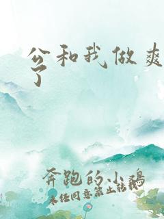 公和我做爽死我了