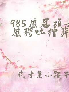 985应届硕士应聘吐槽薪资仅3400元