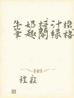 牛奶榨汁机po笔趣阁绿格子