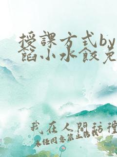 授课方式by肉馅小水饺免费