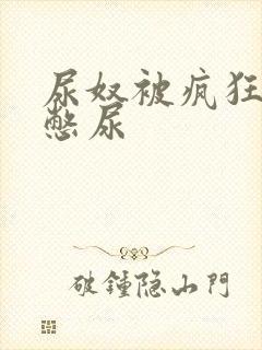 尿奴被疯狂灌水憋尿