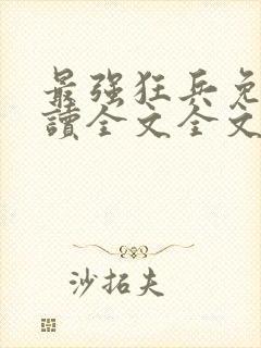 最强狂兵免费阅读全文全文