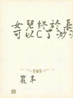 女儿终于长大了可以C了渺渺