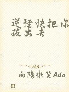 逆徒快把你东西拔出去