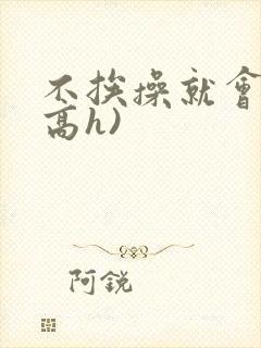 不挨操就会死(高h)