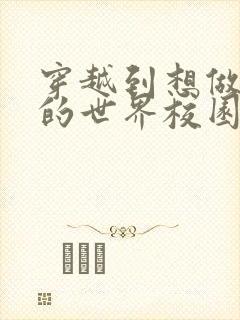 穿越到想做就做的世界校园