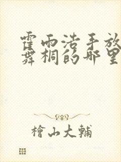 霍雨浩手放在唐舞桐的哪里小说