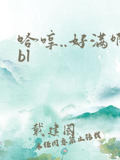 哈哼..好满啊bl