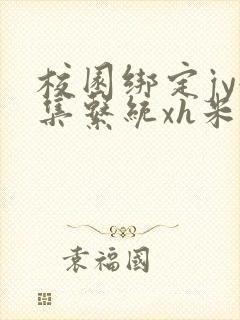 校园绑定jy收集系统xh米小小