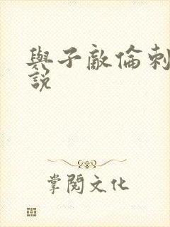 与子敌伦刺激小说