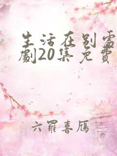 生活在别处电视剧20集免费观看