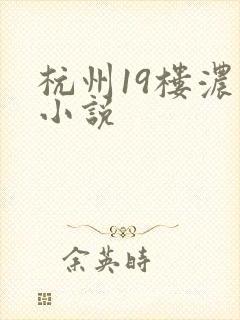 杭州19楼浓情小说