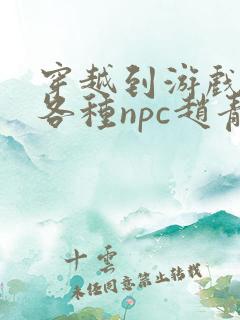 穿越到游戏里和各种npc赵青蔓