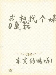 我想找个妇女50岁玩