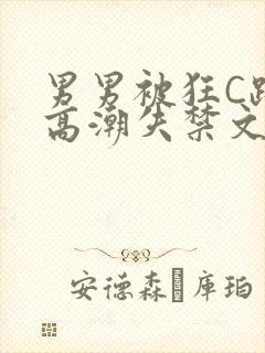 男男被狂C躁到高潮失禁文章微博