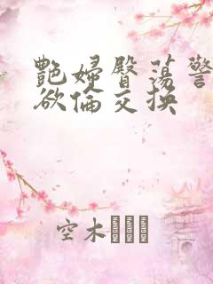 艳妇臀荡警察乳欲伦交换