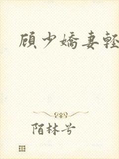 顾少娇妻轻点虐