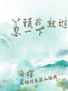 丫头我就进一点忍一下