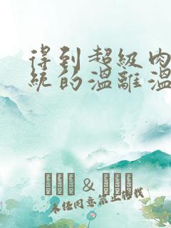 得到超级肉禽系统的温离温崖