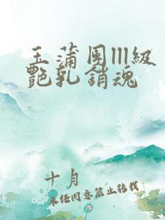 玉蒲团lll级艳乳销魂