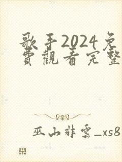 歌手2024免费观看完整版