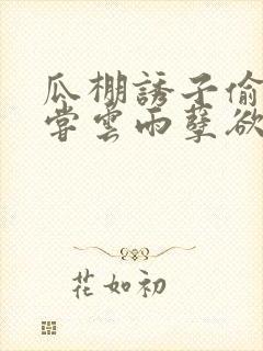 瓜棚诱子偷伦初尝云雨孽欲情缘