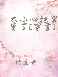 不小心把男主掰弯了[穿书]