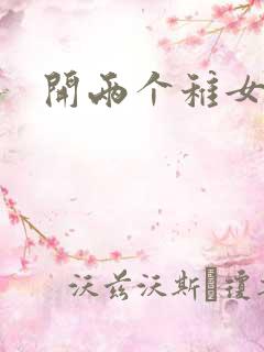 开两个稚女的包