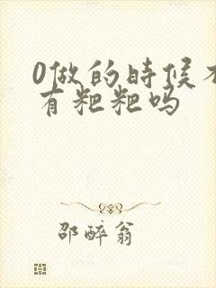 0做的时候不会有粑粑吗