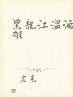 黑龙江温酒斩华雄