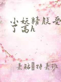 小妖精朕受不了了高h